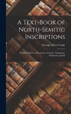 Az északi sémi feliratok tankönyve: Moábita, héber, föníciai, arámi, nabateai, palmürai, zsidó - A Text-Book of North-Semitic Inscriptions: Moabite, Hebrew, Phoenician, Aramaic, Nabataean, Palmyrene, Jewish