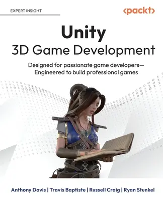 Unity 3D játékfejlesztés: Szenvedélyes játékfejlesztőknek tervezték Professzionális játékok készítésére tervezték. - Unity 3D Game Development: Designed for passionate game developers Engineered to build professional games