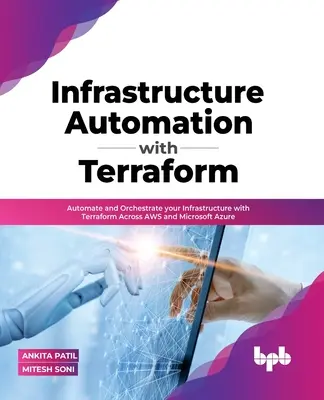 Infrastruktúra-automatizálás Terraformmal: Infrastruktúrájának automatizálása és rendszerezése a Terraform segítségével az AWS és a Microsoft Azure területén - Infrastructure Automation with Terraform: Automate and Orchestrate your Infrastructure with Terraform Across AWS and Microsoft Azure