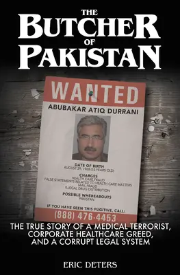 Pakisztán mészárosa: Egy orvosi terrorista, a vállalati egészségügy kapzsisága és a korrupt jogrendszer igaz története - The Butcher of Pakistan: The True Story of a Medical Terrorist, Corporate Healthcare Greed, and a Corrupt Legal System