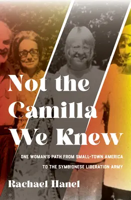 Nem az a Camilla, akit ismertünk: Egy nő élete a kisvárosi Amerikától a Szimbionéziai Felszabadítási Hadseregig - Not the Camilla We Knew: One Woman's Life from Small-Town America to the Symbionese Liberation Army