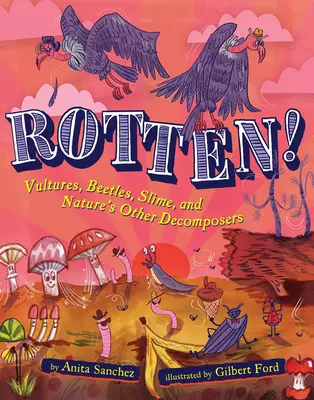 Rohadt! Keselyűk, bogarak, nyálkák és a természet más bomlasztói - Rotten!: Vultures, Beetles, Slime, and Nature's Other Decomposers