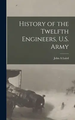 A tizenkettedik mérnöki alakulat története, U.S. Army - History of the Twelfth Engineers, U.S. Army