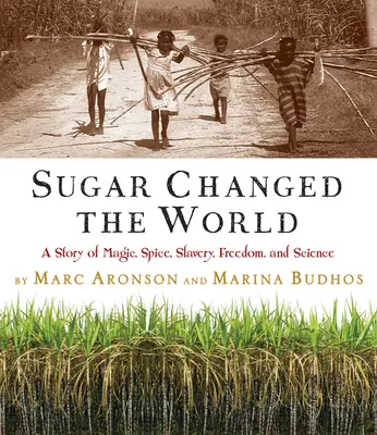 A cukor megváltoztatta a világot: A varázslat, a fűszer, a rabszolgaság, a szabadság és a tudomány története - Sugar Changed the World: A Story of Magic, Spice, Slavery, Freedom, and Science