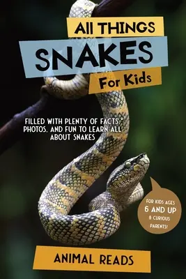 Minden, ami kígyó gyerekeknek: Rengeteg tényt, fotót és szórakozást tartalmaz a kígyók megismeréséhez - All Things Snakes For Kids: Filled With Plenty of Facts, Photos, and Fun to Learn all About Snakes