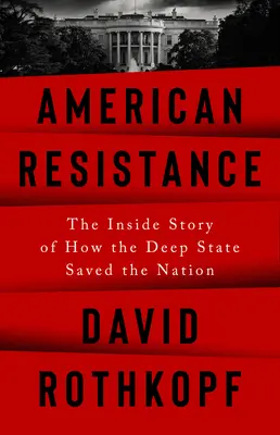 Amerikai ellenállás: Hogyan mentette meg a mély állam a nemzetet? - American Resistance: The Inside Story of How the Deep State Saved the Nation