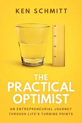 A gyakorlatias optimista: Vállalkozói utazás az élet fordulópontjain keresztül - The Practical Optimist: An Entrepreneurial Journey Through Life's Turning Points