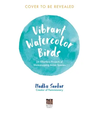 Élénk akvarell madarak: 24 könnyed projekt a látványos madárfajokról - Vibrant Watercolor Birds: 24 Effortless Projects of Showstopping Avian Species