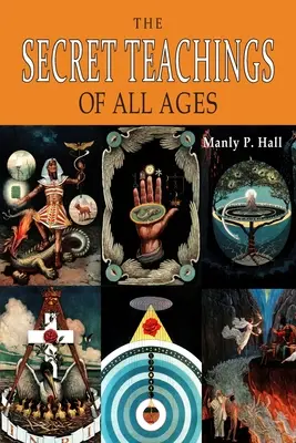 Minden kor titkos tanításai: A szabadkőműves, hermetikus, kabbalisztikus és rózsakeresztes szimbolikus filozófia enciklopédikus vázlata [ILLUSZTRÁLT] - The Secret Teachings of All Ages: An Encyclopedic Outline of Masonic, Hermetic, Qabbalistic and Rosicrucian Symbolical Philosophy [ILLUSTRATED]