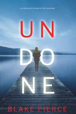 Undone (A Cora Shields Suspense Thriller - 1. könyv) - Undone (A Cora Shields Suspense Thriller-Book 1)