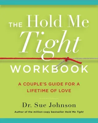 A Hold Me Tight Workbook: Egy pár útmutatója az élethosszig tartó szerelemhez - The Hold Me Tight Workbook: A Couple's Guide for a Lifetime of Love