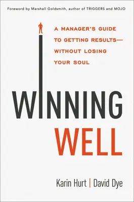 Winning Well: Egy menedzser útmutatója az eredmények eléréséhez - a lélek elvesztése nélkül - Winning Well: A Manager's Guide to Getting Results---Without Losing Your Soul