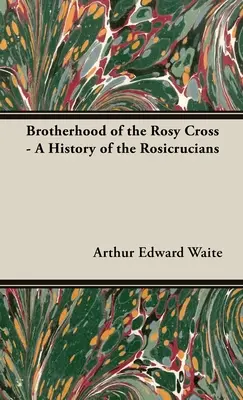 A Rózsakereszt Testvérisége - A rózsakeresztesek története - Brotherhood of the Rosy Cross - A History of the Rosicrucians