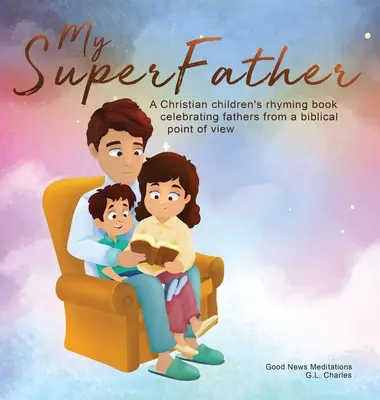 My Superfather: Keresztény gyermekverseskönyv az apákról bibliai szemléletben - My Superfather: A Christian children's rhyming book celebrating fathers from a biblical point of view