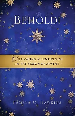 Íme! A figyelem ápolása az adventi időszakban - Behold! Cultivating Attentiveness in the Season of Advent