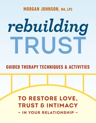 A bizalom újjáépítése: Irányított terápiás technikák és tevékenységek a szeretet, a bizalom és az intimitás helyreállításához a kapcsolatában - Rebuilding Trust: Guided Therapy Techniques and Activities to Restore Love, Trust, and Intimacy in Your Relationship