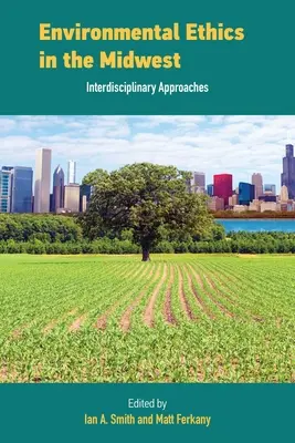 Környezeti etika a középnyugaton: Interdiszciplináris megközelítések - Environmental Ethics in the Midwest: Interdisciplinary Approaches