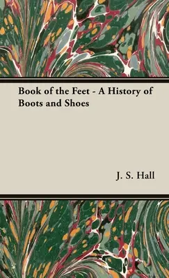 A lábak könyve - A csizmák és cipők története - The Book of the Feet - A History of Boots and Shoes