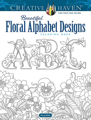 Creative Haven Beautiful Floral Alphabet Designs Coloring Book (Creative Haven gyönyörű virágos ábécé minták színezőkönyv) - Creative Haven Beautiful Floral Alphabet Designs Coloring Book