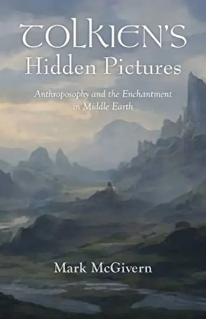 Tolkien rejtett képei: Az antropozófia és a varázslat Középföldén - Tolkien's Hidden Pictures: Anthroposophy and the Enchantment in Middle-Earth