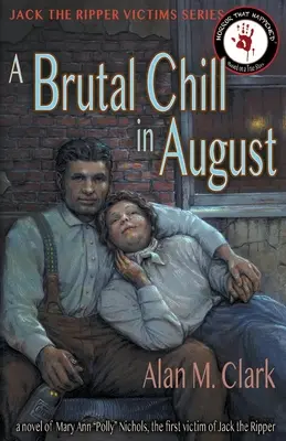 Brutális hideg augusztusban: Polly Nichols, Hasfelmetsző Jack első áldozatának regénye - A Brutal Chill in August: A Novel of Polly Nichols, the First Victim of Jack the Ripper