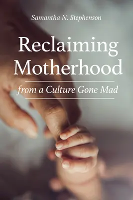 Az anyaság visszaszerzése az őrült kultúrából - Reclaiming Motherhood from a Culture Gone Mad