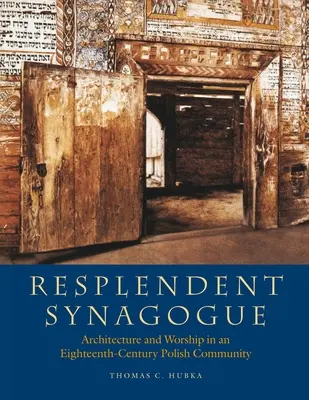 Ragyogó zsinagóga: Építészet és istentisztelet egy tizennyolcadik századi lengyel közösségben - Resplendent Synagogue: Architecture and Worship in an Eighteenth-Century Polish Community