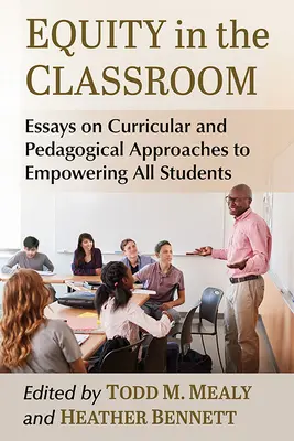 Méltányosság az osztályteremben: Essays on Curricular and Pedagogical Approaches to Empowering All Students (Essays on Curricular and Pedagogical Approaches to Empowering All Students) - Equity in the Classroom: Essays on Curricular and Pedagogical Approaches to Empowering All Students