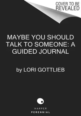 Talán beszélned kellene valakivel: The Journal: 52 heti ülés az életed átalakításához - Maybe You Should Talk to Someone: The Journal: 52 Weekly Sessions to Transform Your Life