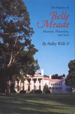 Belle Meade története: Kúria, ültetvény és ménes - The History of Belle Meade: Mansion, Plantation, and Stud