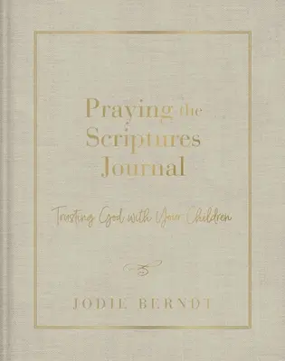 Praying the Scriptures Journal: Istenre bízva a gyermekeidet - Praying the Scriptures Journal: Trusting God with Your Children