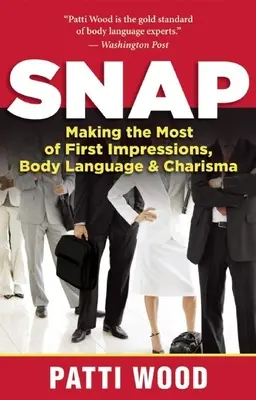 Snap: Az első benyomások, a testbeszéd és a karizma leghatékonyabb felhasználása - Snap: Making the Most of First Impressions, Body Language & Charisma