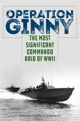 Ginny hadművelet: A második világháború legjelentősebb kommandós rajtaütése - Operation Ginny: The Most Significant Commando Raid of WWII