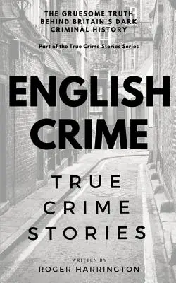 Angol bűnözés: True Crime Stories - English Crime: True Crime Stories