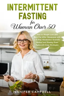 Időszakos böjt nőknek 50 felett: Hogyan fogyj és égess zsírt a menopauza után 5 lépéses anyagcsere tudományos módszerrel és lassítsd le az ag - Intermittent Fasting for Women Over 50: How to Weight Loss and Burn Fat After Menopause with a 5-Step Metabolism Scientific Method and Slowing Down Ag