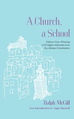 Egy templom, egy iskola: Pulitzer-díjas polgárjogi vezércikkek az Atlanta Constitutionból - A Church, a School: Pulitzer Prize-Winning Civil Rights Editorials from the Atlanta Constitution