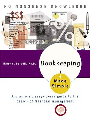 Egyszerű könyvelés: Gyakorlati, könnyen használható útmutató a pénzgazdálkodás alapjaihoz - Bookkeeping Made Simple: A Practical, Easy-To-Use Guide to the Basics of Financial Management