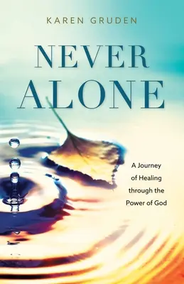Soha nem egyedül: A gyógyulás utazása Isten ereje által - Never Alone: A Journey of Healing through the Power of God