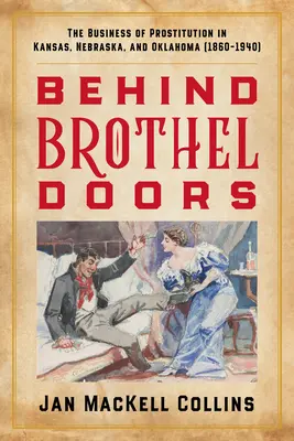 A bordélyházak ajtajai mögött: A prostitúció üzlete Kansasban, Nebraskában és Oklahomában (1860-1940) - Behind Brothel Doors: The Business of Prostitution in Kansas, Nebraska, and Oklahoma (1860-1940)