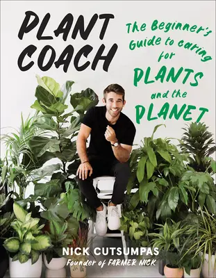 Növényi edző: A növények és a bolygó gondozásának kezdőknek szóló útmutatója - Plant Coach: The Beginner's Guide to Caring for Plants and the Planet