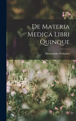 De Materia Medica Libri Quinque