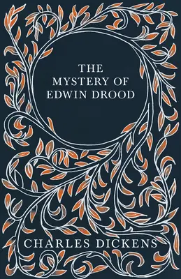 Edwin Drood rejtélye: Értékelésekkel és kritikákkal G. K. Chesterton által - The Mystery of Edwin Drood: With Appreciations and Criticisms By G. K. Chesterton