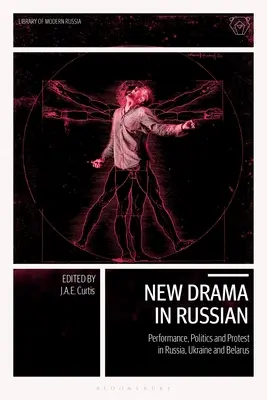 Új dráma orosz nyelven: Előadás, politika és tiltakozás Oroszországban, Ukrajnában és Fehéroroszországban - New Drama in Russian: Performance, Politics and Protest in Russia, Ukraine and Belarus