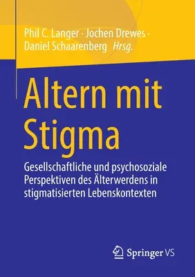 Altern Mit Stigma: Gesellschaftliche Und Psychosoziale Perspektiven Des lterwerdens in Stigmatisierten Lebenskontexten