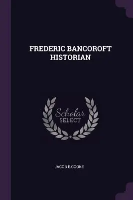 Frederic Bancoroft történész - Frederic Bancoroft Historian