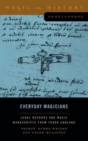 Hétköznapi varázslók: Jogi feljegyzések és mágikus kéziratok a Tudor Angliából - Everyday Magicians: Legal Records and Magic Manuscripts from Tudor England