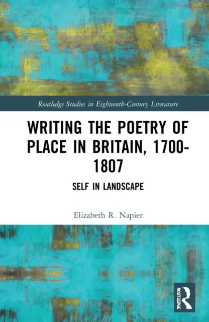 A hely költészetének megírása Nagy-Britanniában, 1700-1807: Én a tájban - Writing the Poetry of Place in Britain, 1700-1807: Self in Landscape