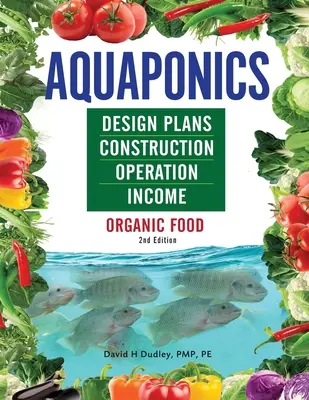 Aquaponics tervezési tervek, építés, üzemeltetés és jövedelem: Szerves élelmiszer - Aquaponics Design Plans, Construction, Operation, and Income: Organic Food