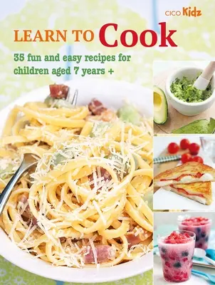 Tanulj meg főzni: 35 szórakoztató és egyszerű recept 7 éves és idősebb gyermekek számára - Learn to Cook: 35 Fun and Easy Recipes for Children Aged 7 Years +