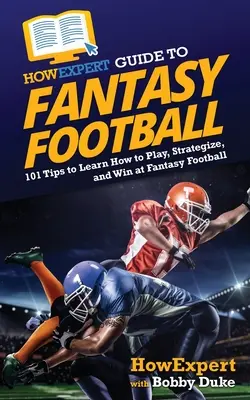 HowExpert Guide to Fantasy Football: 101 tipp, hogy megtanulja, hogyan játsszon, tervezzen és nyerjen a Fantasy Footballban - HowExpert Guide to Fantasy Football: 101 Tips to Learn How to Play, Strategize, and Win at Fantasy Football